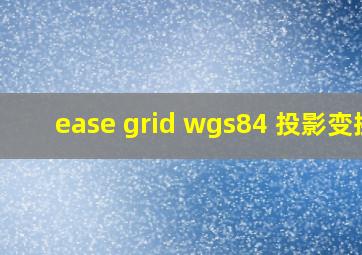 ease grid wgs84 投影变换